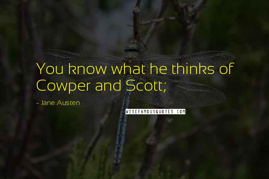 Jane Austen Quotes: You know what he thinks of Cowper and Scott;