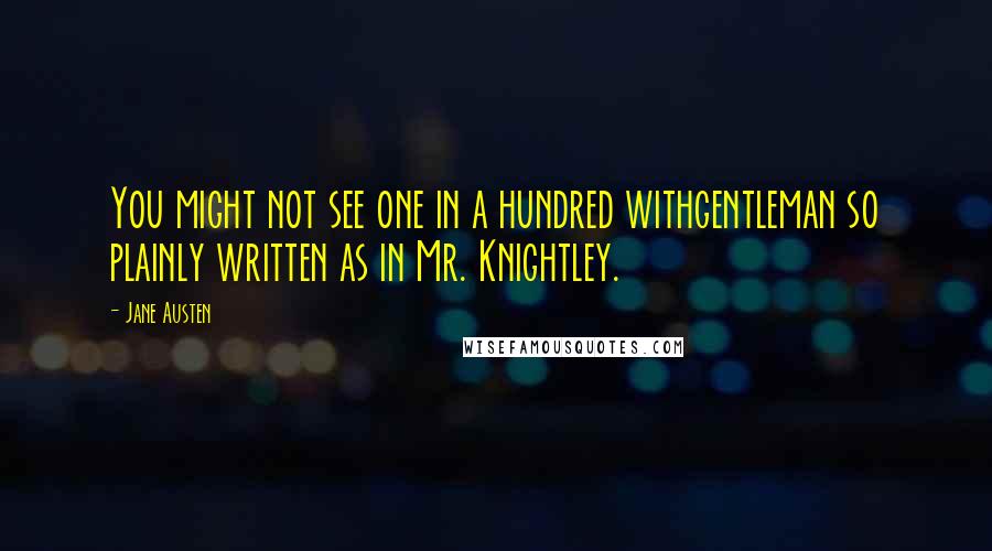 Jane Austen Quotes: You might not see one in a hundred withgentleman so plainly written as in Mr. Knightley.