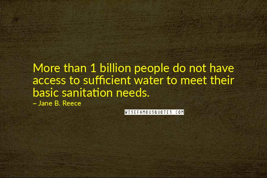 Jane B. Reece Quotes: More than 1 billion people do not have access to sufficient water to meet their basic sanitation needs.