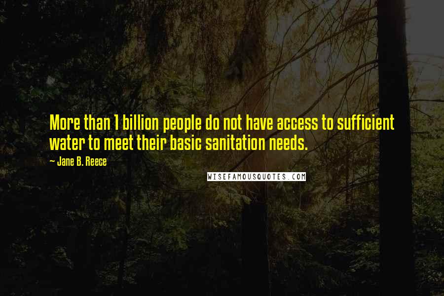 Jane B. Reece Quotes: More than 1 billion people do not have access to sufficient water to meet their basic sanitation needs.