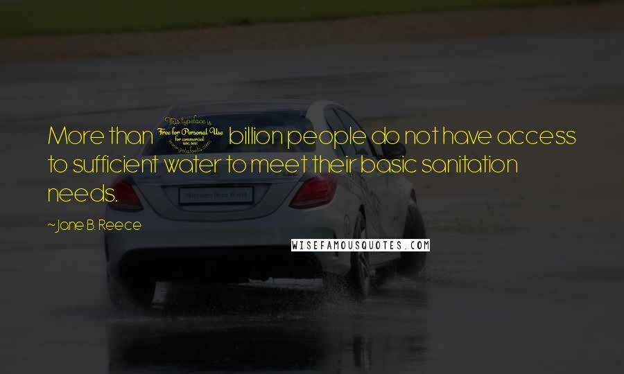 Jane B. Reece Quotes: More than 1 billion people do not have access to sufficient water to meet their basic sanitation needs.