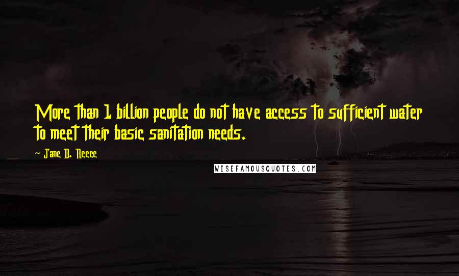 Jane B. Reece Quotes: More than 1 billion people do not have access to sufficient water to meet their basic sanitation needs.