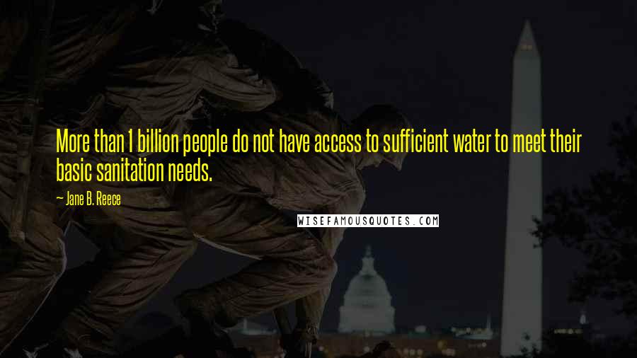 Jane B. Reece Quotes: More than 1 billion people do not have access to sufficient water to meet their basic sanitation needs.