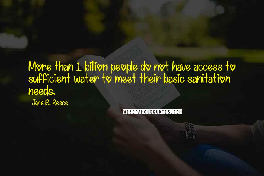 Jane B. Reece Quotes: More than 1 billion people do not have access to sufficient water to meet their basic sanitation needs.