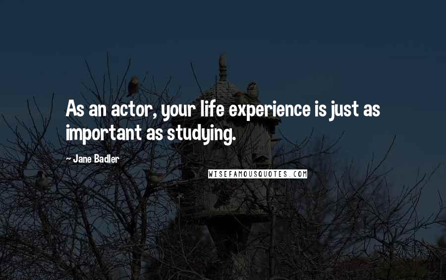 Jane Badler Quotes: As an actor, your life experience is just as important as studying.
