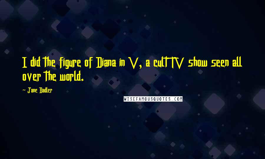 Jane Badler Quotes: I did the figure of Diana in V, a cult TV show seen all over the world.