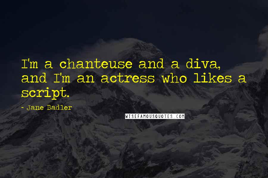 Jane Badler Quotes: I'm a chanteuse and a diva, and I'm an actress who likes a script.