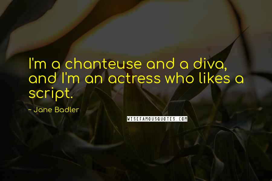 Jane Badler Quotes: I'm a chanteuse and a diva, and I'm an actress who likes a script.