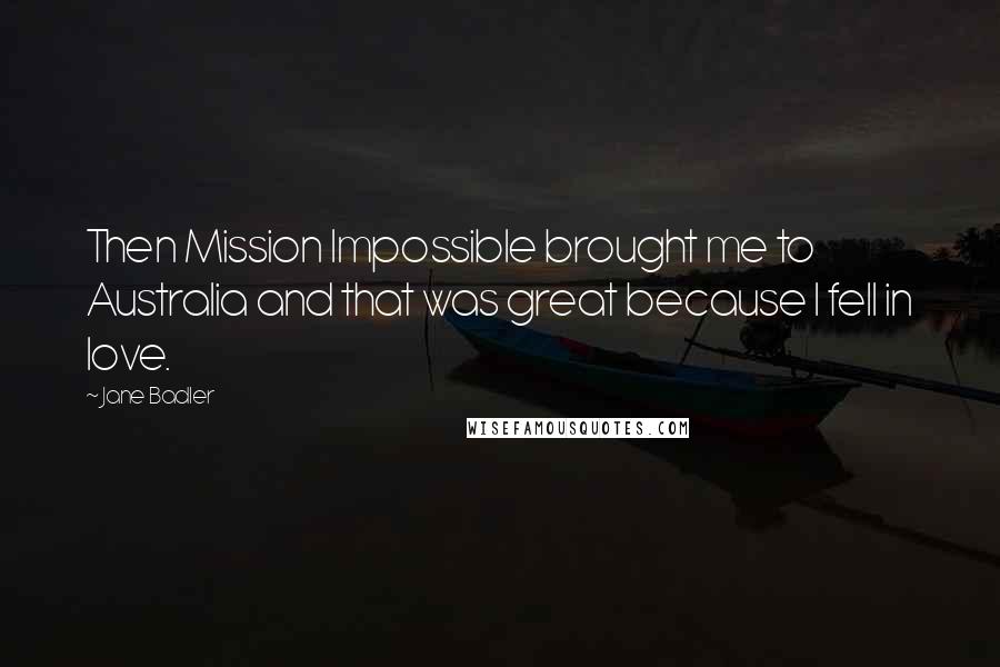 Jane Badler Quotes: Then Mission Impossible brought me to Australia and that was great because I fell in love.