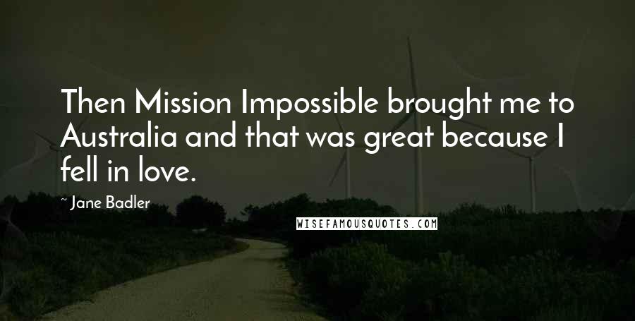 Jane Badler Quotes: Then Mission Impossible brought me to Australia and that was great because I fell in love.