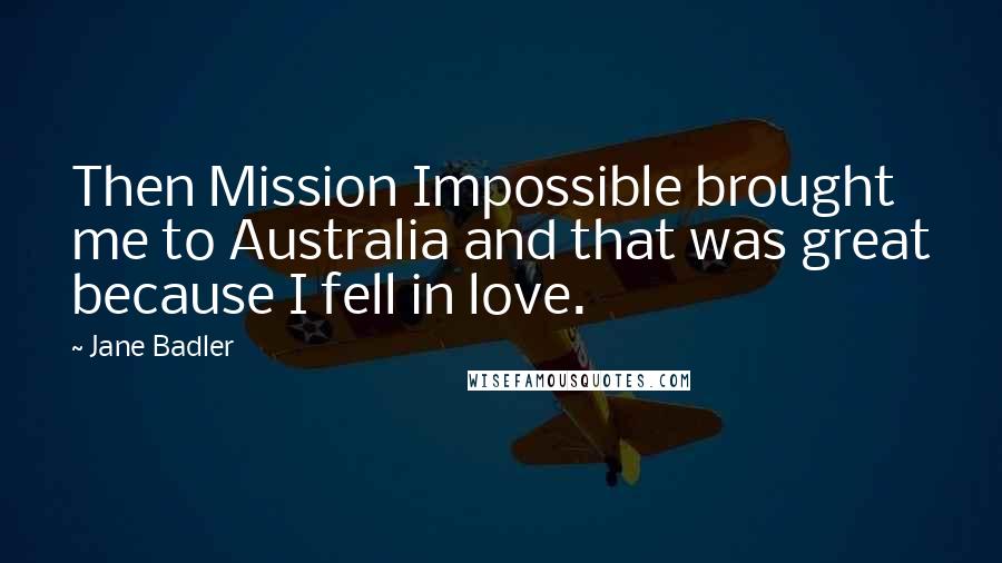 Jane Badler Quotes: Then Mission Impossible brought me to Australia and that was great because I fell in love.