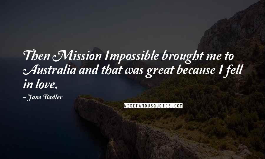 Jane Badler Quotes: Then Mission Impossible brought me to Australia and that was great because I fell in love.