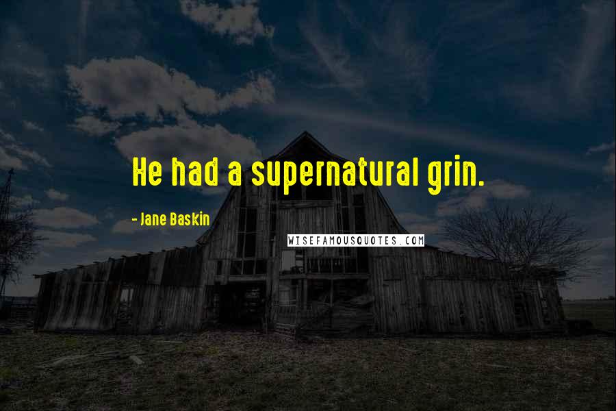 Jane Baskin Quotes: He had a supernatural grin.