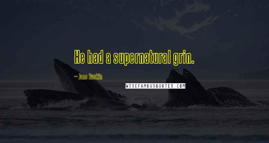 Jane Baskin Quotes: He had a supernatural grin.