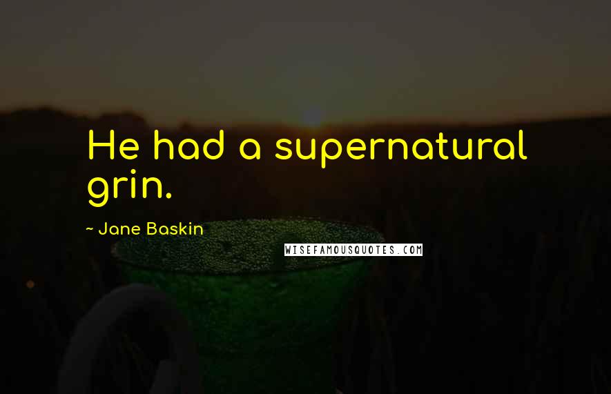 Jane Baskin Quotes: He had a supernatural grin.