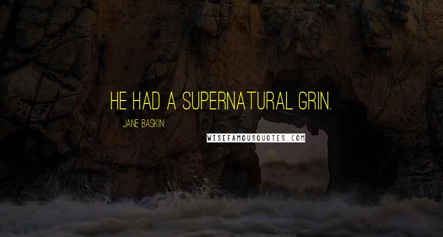 Jane Baskin Quotes: He had a supernatural grin.