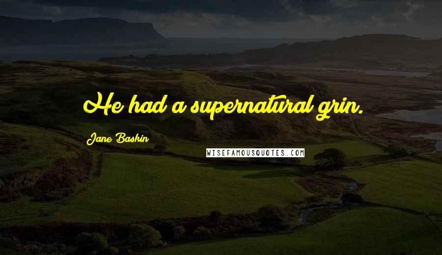 Jane Baskin Quotes: He had a supernatural grin.