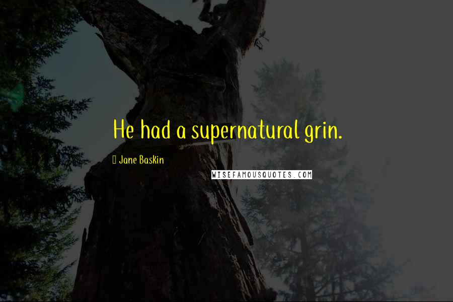 Jane Baskin Quotes: He had a supernatural grin.