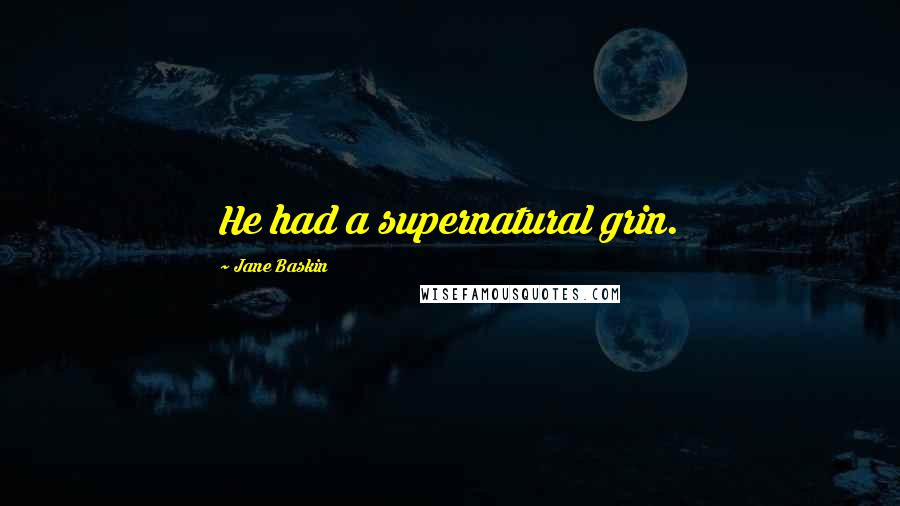 Jane Baskin Quotes: He had a supernatural grin.