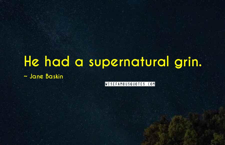 Jane Baskin Quotes: He had a supernatural grin.