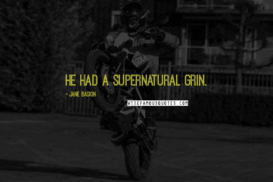 Jane Baskin Quotes: He had a supernatural grin.