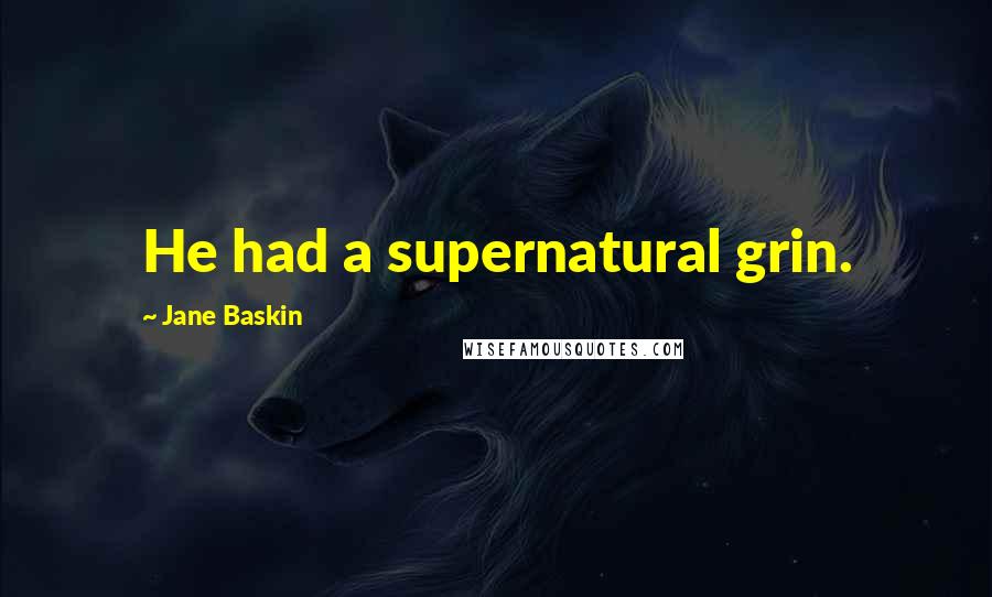 Jane Baskin Quotes: He had a supernatural grin.