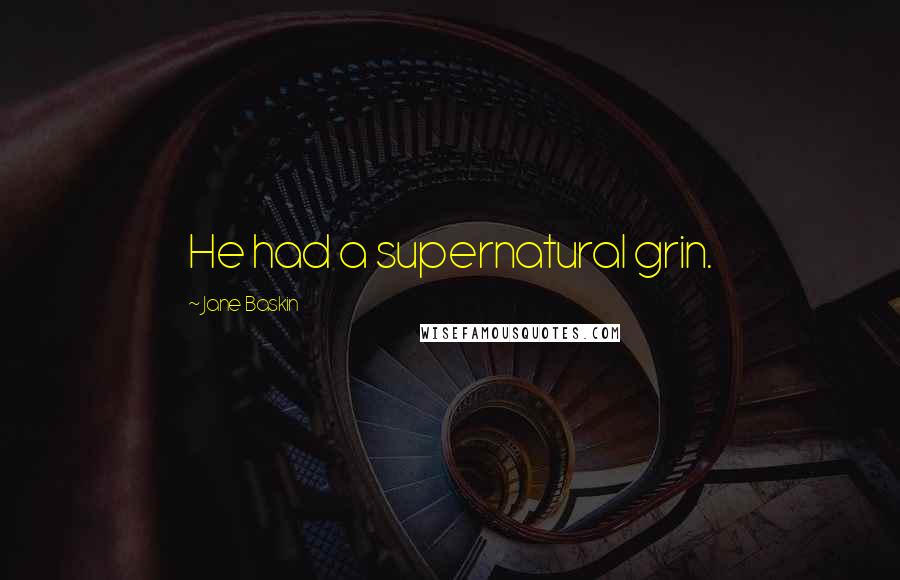 Jane Baskin Quotes: He had a supernatural grin.