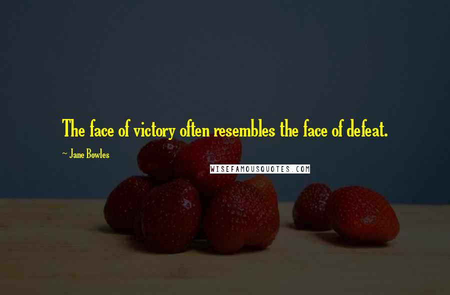 Jane Bowles Quotes: The face of victory often resembles the face of defeat.