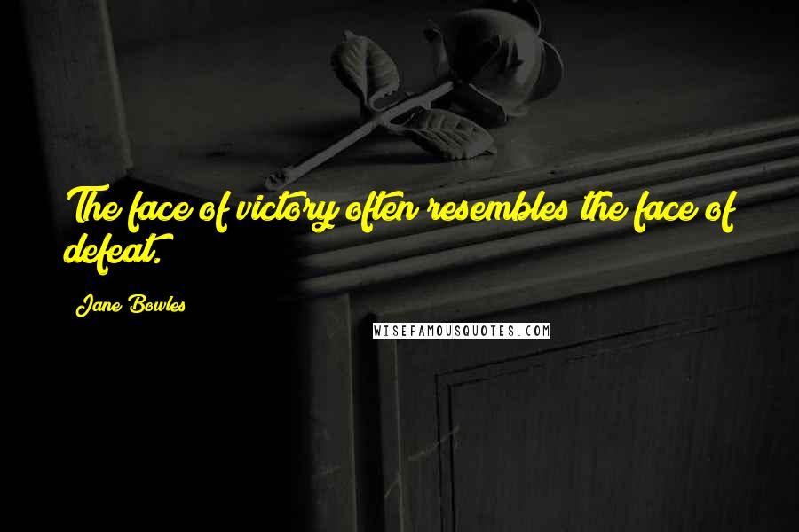 Jane Bowles Quotes: The face of victory often resembles the face of defeat.