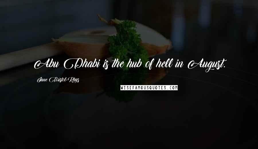 Jane Bristol-Rhys Quotes: Abu Dhabi is the hub of hell in August.