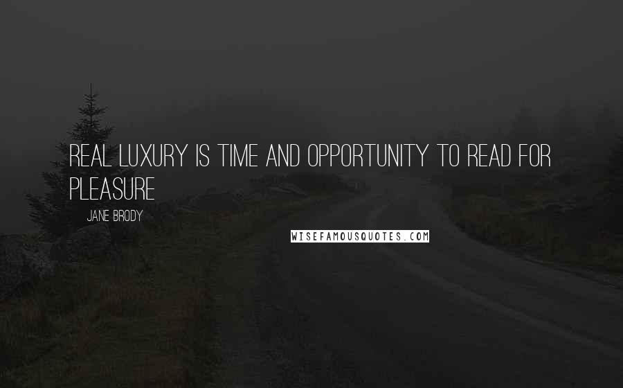 Jane Brody Quotes: Real luxury is time and opportunity to read for pleasure