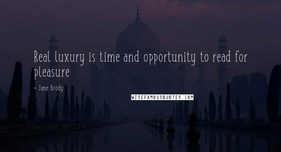 Jane Brody Quotes: Real luxury is time and opportunity to read for pleasure