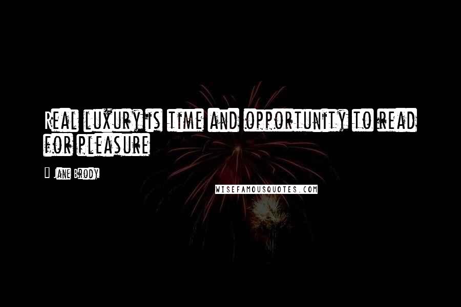 Jane Brody Quotes: Real luxury is time and opportunity to read for pleasure