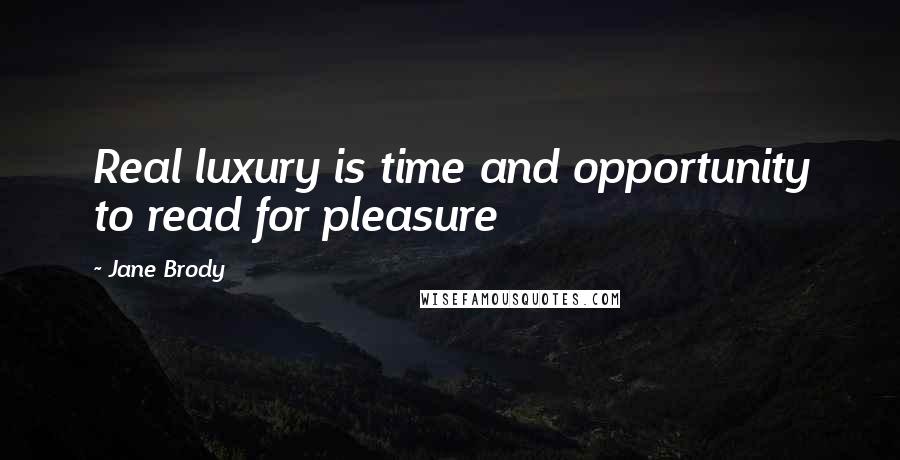 Jane Brody Quotes: Real luxury is time and opportunity to read for pleasure