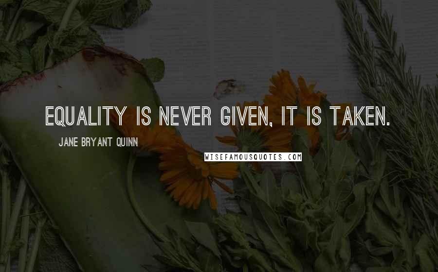 Jane Bryant Quinn Quotes: Equality is never given, it is taken.