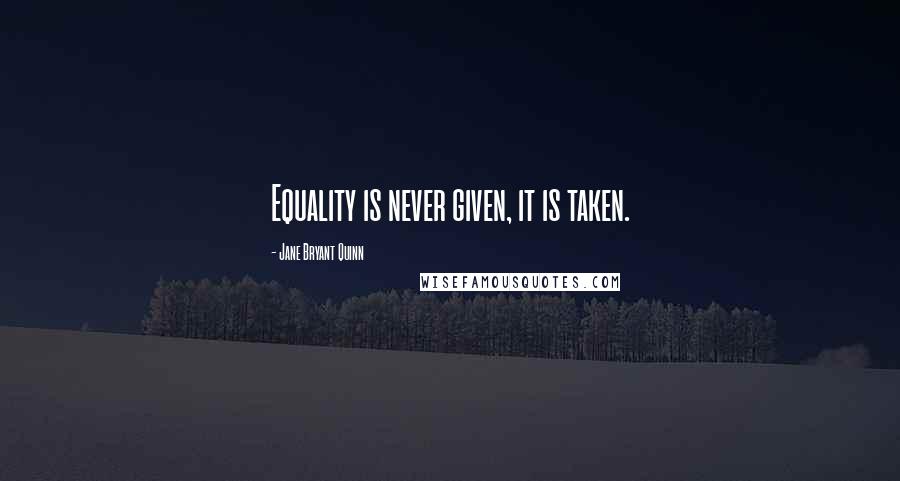 Jane Bryant Quinn Quotes: Equality is never given, it is taken.