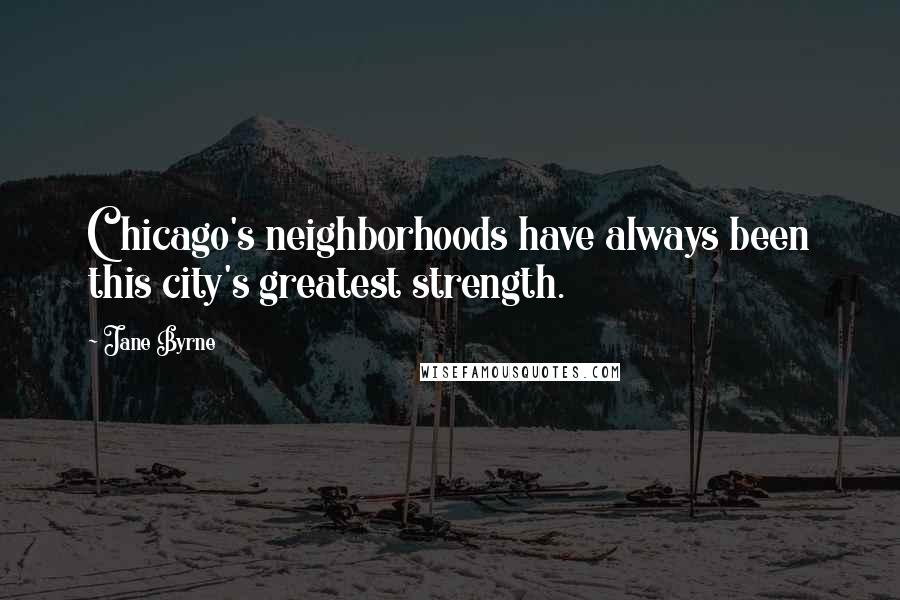 Jane Byrne Quotes: Chicago's neighborhoods have always been this city's greatest strength.