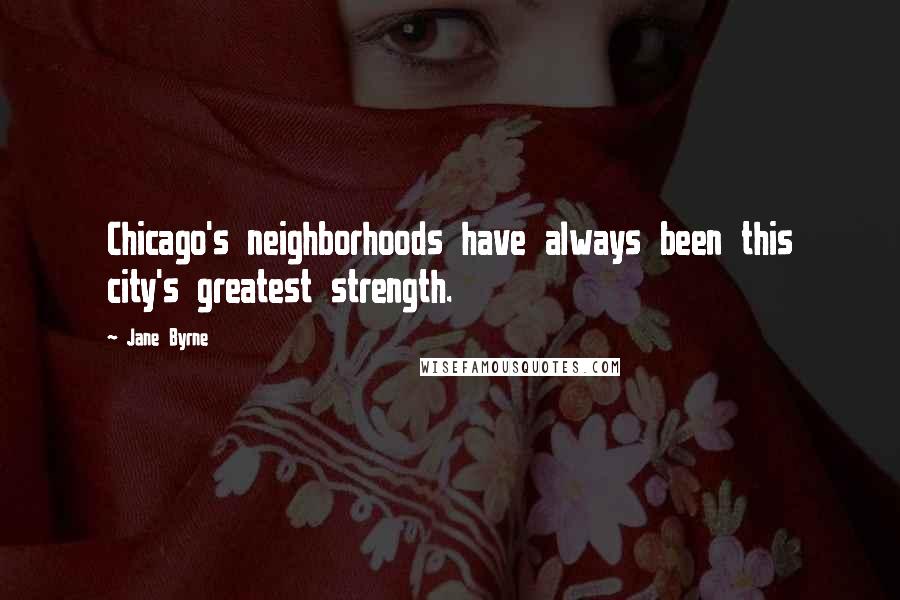 Jane Byrne Quotes: Chicago's neighborhoods have always been this city's greatest strength.