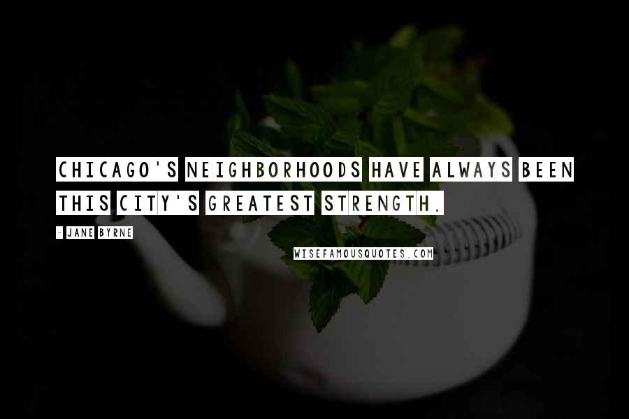 Jane Byrne Quotes: Chicago's neighborhoods have always been this city's greatest strength.