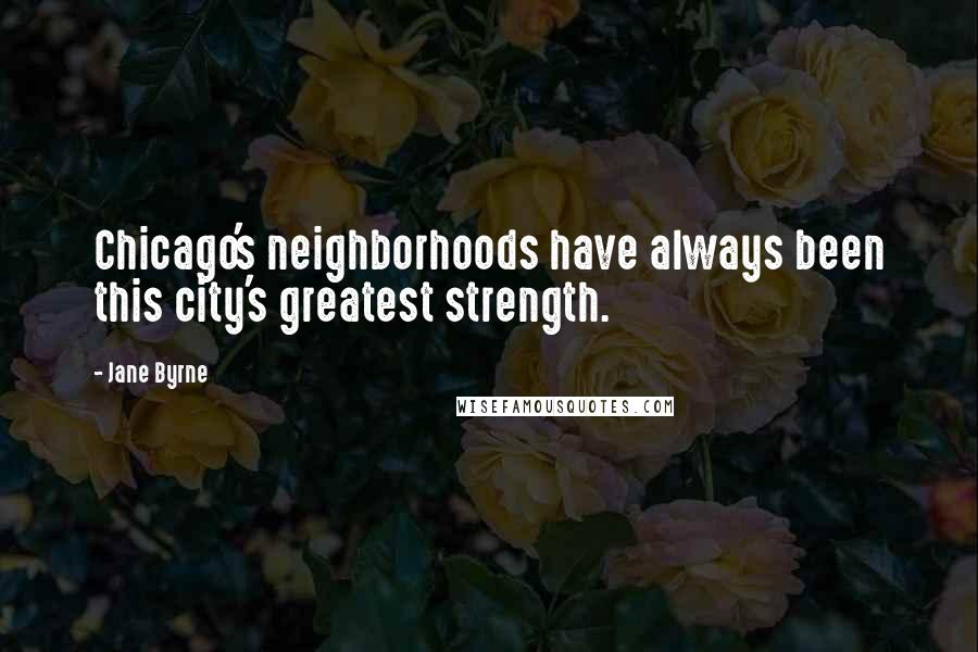 Jane Byrne Quotes: Chicago's neighborhoods have always been this city's greatest strength.
