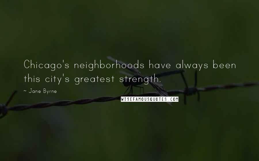 Jane Byrne Quotes: Chicago's neighborhoods have always been this city's greatest strength.