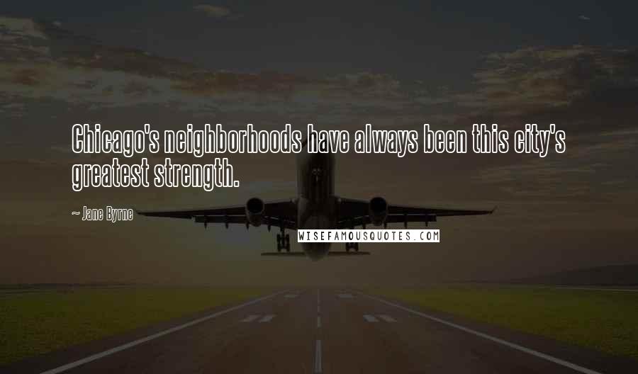 Jane Byrne Quotes: Chicago's neighborhoods have always been this city's greatest strength.