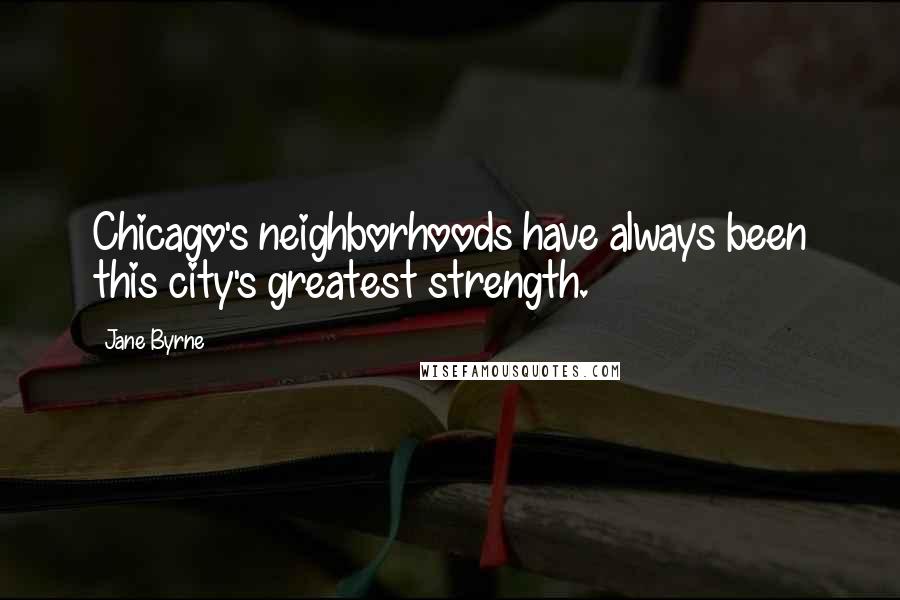 Jane Byrne Quotes: Chicago's neighborhoods have always been this city's greatest strength.