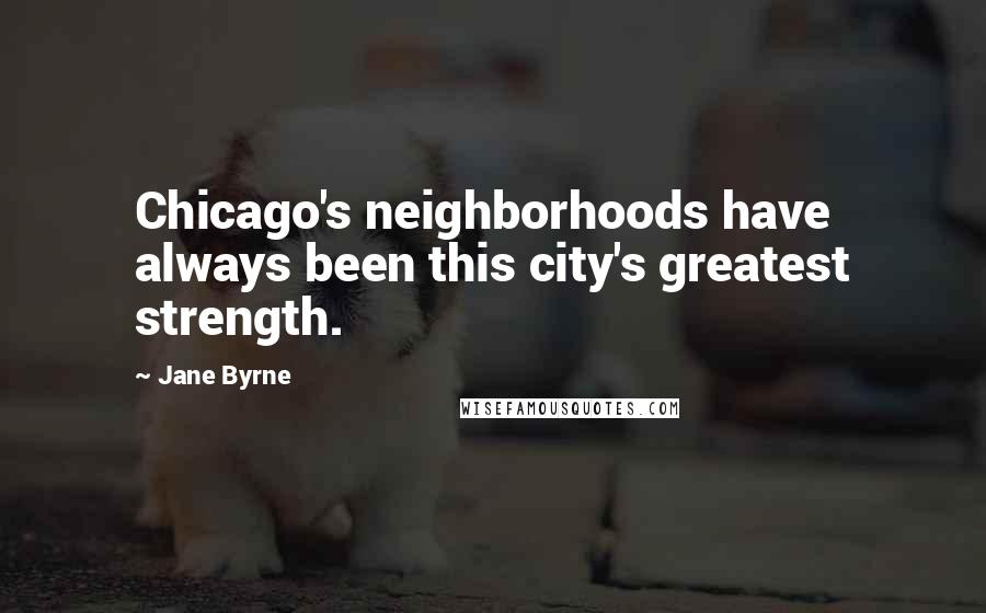 Jane Byrne Quotes: Chicago's neighborhoods have always been this city's greatest strength.