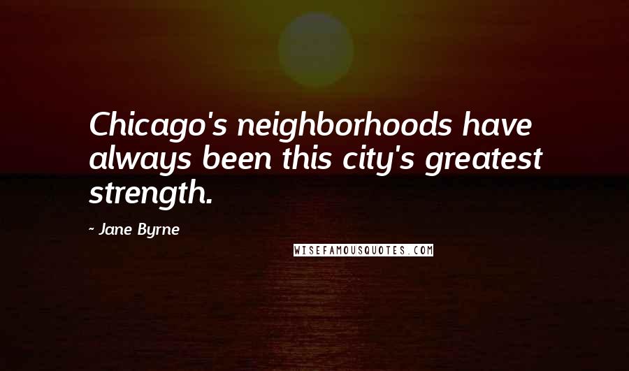 Jane Byrne Quotes: Chicago's neighborhoods have always been this city's greatest strength.