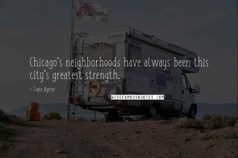 Jane Byrne Quotes: Chicago's neighborhoods have always been this city's greatest strength.