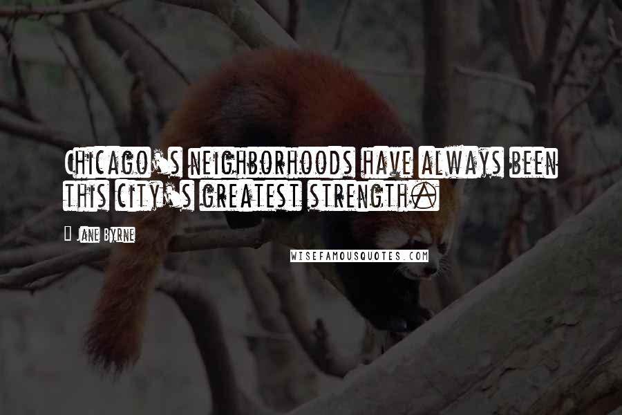 Jane Byrne Quotes: Chicago's neighborhoods have always been this city's greatest strength.