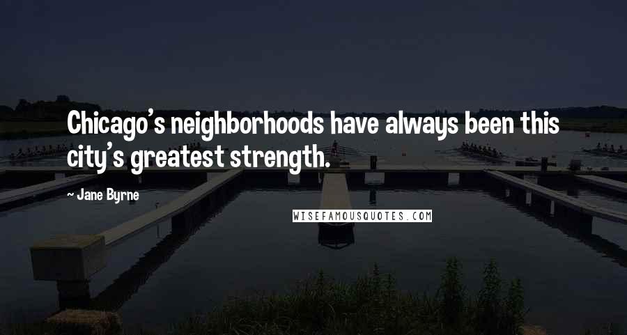 Jane Byrne Quotes: Chicago's neighborhoods have always been this city's greatest strength.