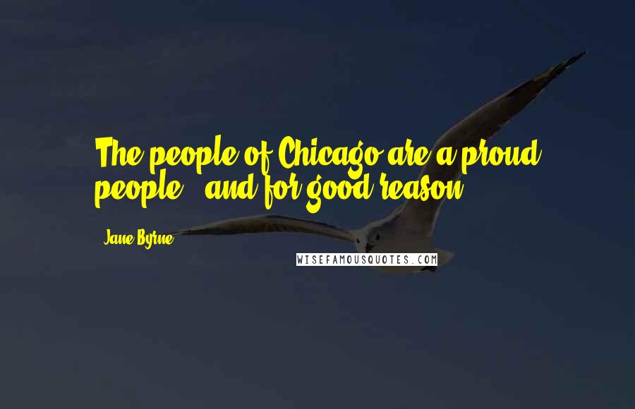 Jane Byrne Quotes: The people of Chicago are a proud people - and for good reason.