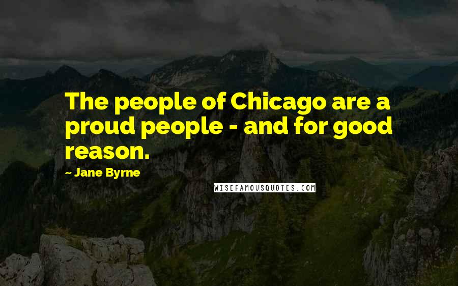 Jane Byrne Quotes: The people of Chicago are a proud people - and for good reason.